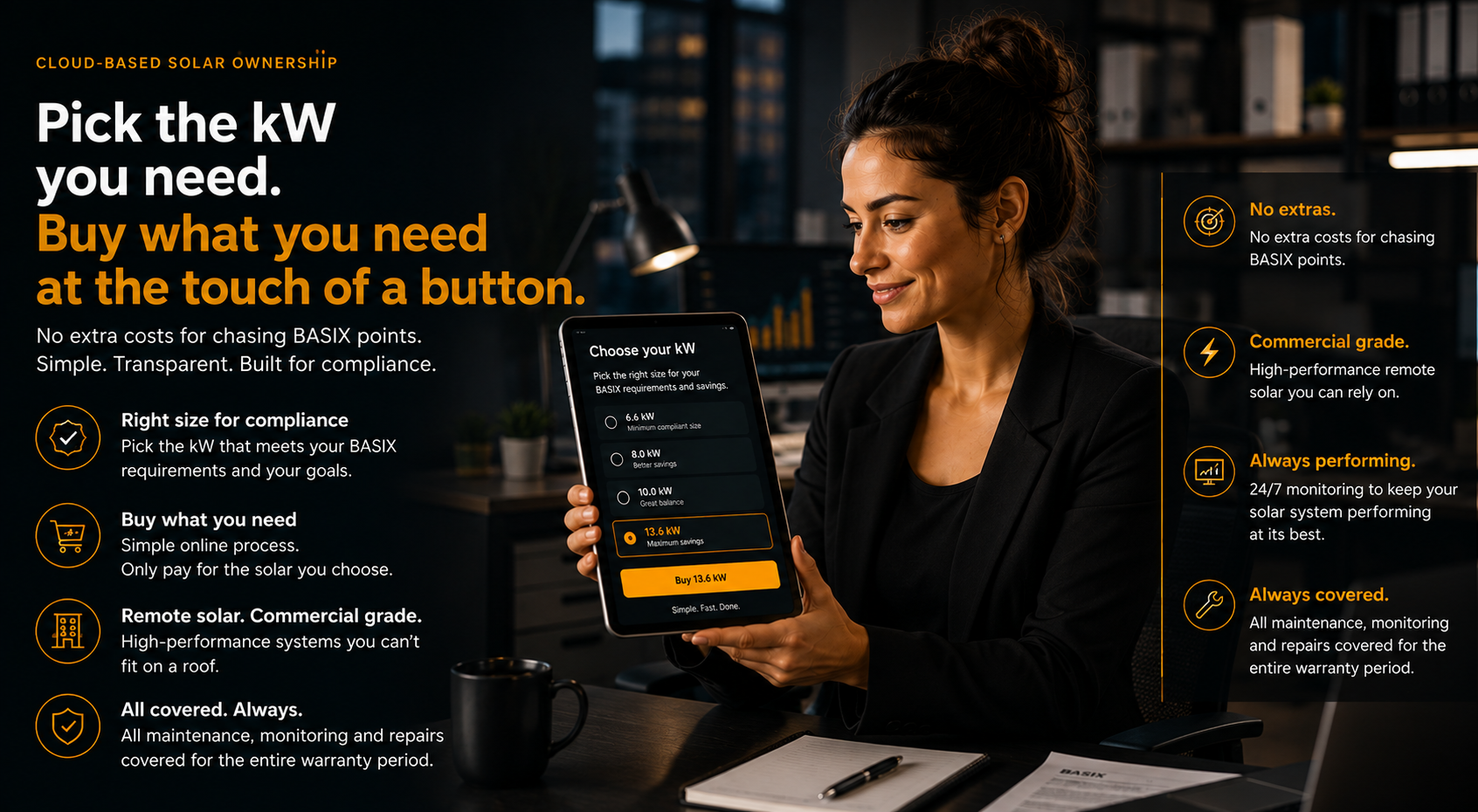 Pick the kW you need for BASIX compliance — buy the right solar capacity at the touch of a button.